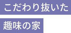 こだわり抜いた趣味の家